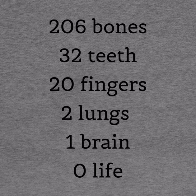 206 bones 32 teeth 20 fingers 2 lungs 1 brain 0 life. Students by CNHStore